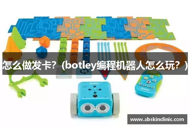 怎么做发卡？(botley编程机器人怎么玩？)